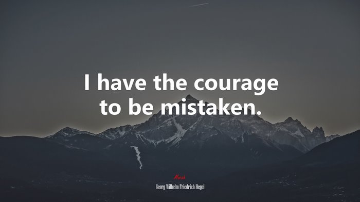 I have the courage to be mistaken. | Georg Wilhelm Friedrich Hegel quote