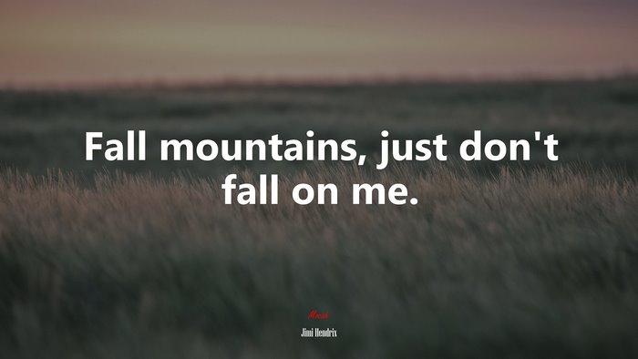 Fall mountains, just don’t fall on me. | Jimi Hendrix quote
