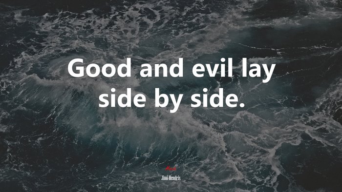 Good and evil lay side by side. | Jimi Hendrix quote
