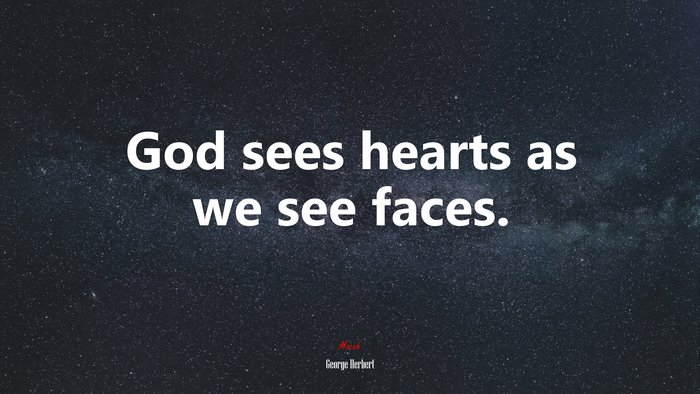 God sees hearts as we see faces. | George Herbert quote