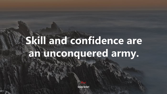 Skill and confidence are an unconquered army. | George Herbert quote