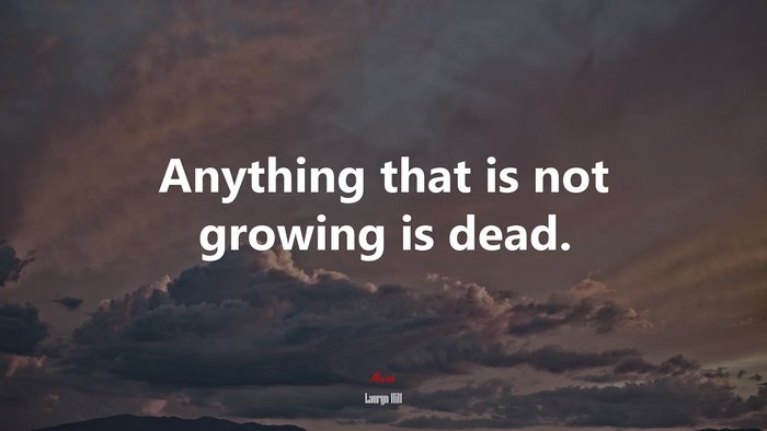 Anything that is not growing is dead. | Lauryn Hill quote