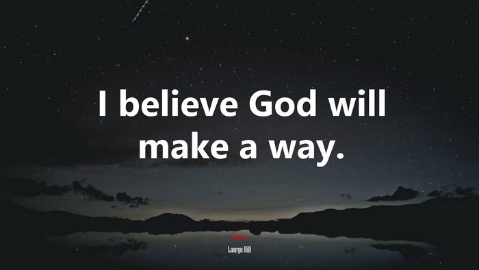 I believe God will make a way. | Lauryn Hill quote