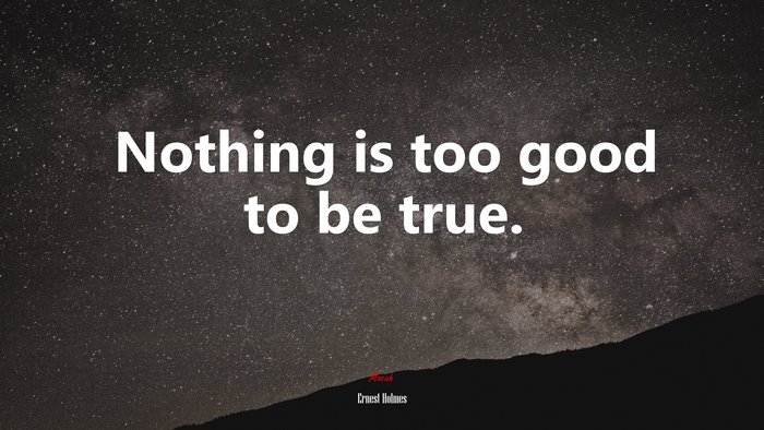 Nothing is too good to be true. | Ernest Holmes quote