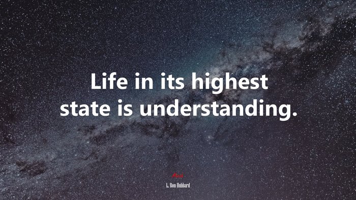 Life in its highest state is understanding. | L. Ron Hubbard quote