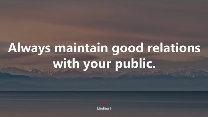 Always maintain good relations with your public. | L. Ron Hubbard quote