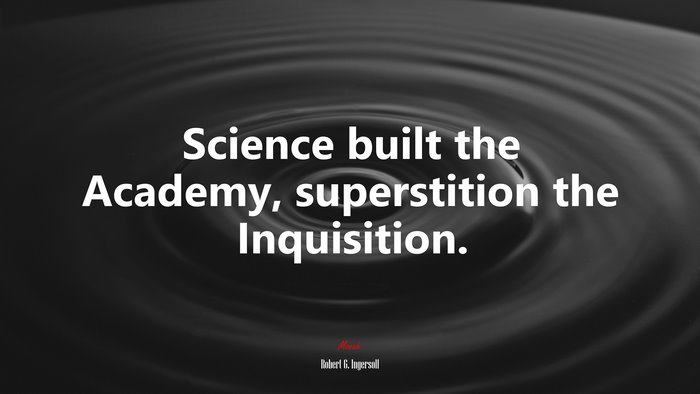 Science built the Academy, superstition the Inquisition. | Robert G. Ingersoll quote
