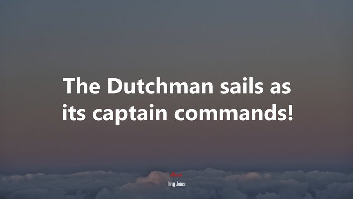 The Dutchman sails as its captain commands! | Davy Jones quote