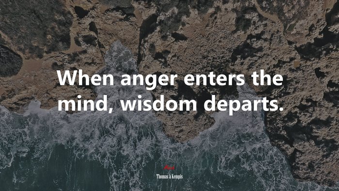 When anger enters the mind, wisdom departs. | Thomas à Kempis quote