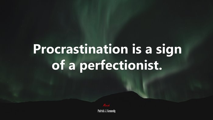 Procrastination is a sign of a perfectionist. | Patrick J. Kennedy quote