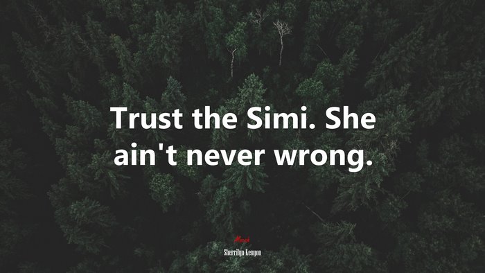 Trust the Simi. She ain’t never wrong. | Sherrilyn Kenyon quote