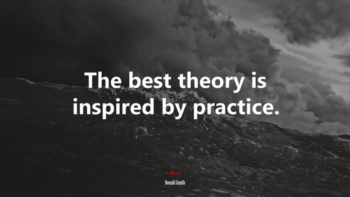 The best theory is inspired by practice. | Donald Knuth quote