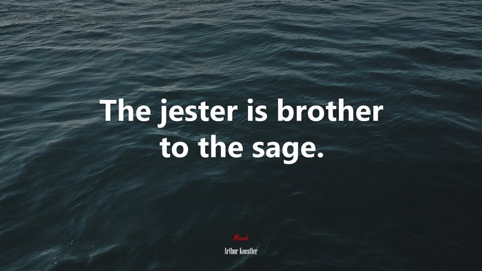 The jester is brother to the sage. | Arthur Koestler quote