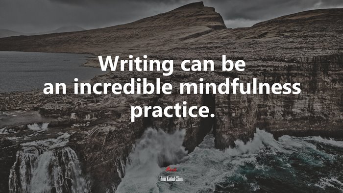 Writing can be an incredible mindfulness practice. | Jon Kabat-Zinn quote