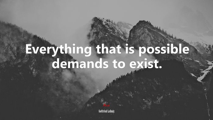 Everything that is possible demands to exist. | Gottfried Leibniz quote