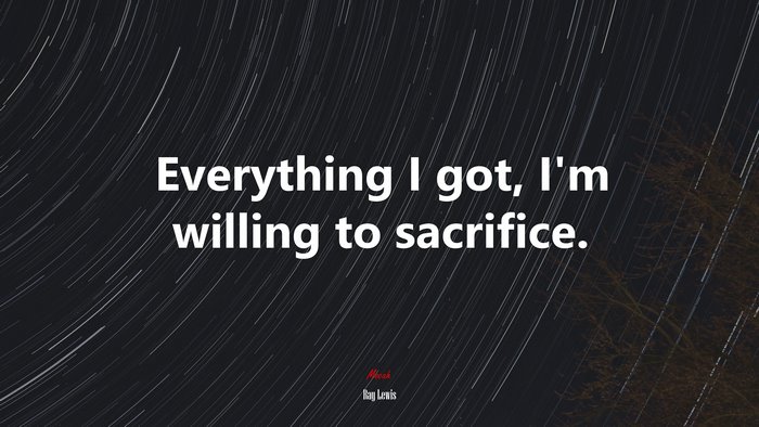 Everything I got, I’m willing to sacrifice. | Ray Lewis quote