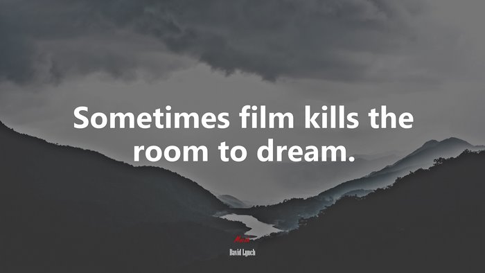 Sometimes film kills the room to dream. | David Lynch quote