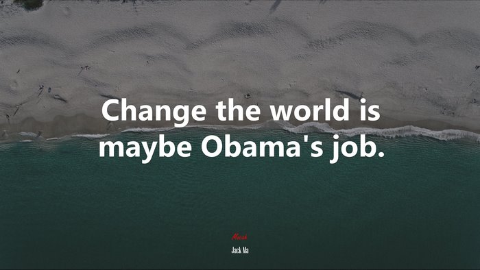 Change the world is maybe Obama’s job. | Jack Ma quote