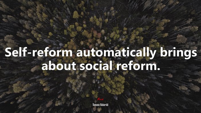 Self-reform automatically brings about social reform. | Ramana Maharshi quote
