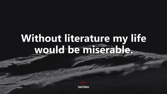 Without literature my life would be miserable. | Naguib Mahfouz quote