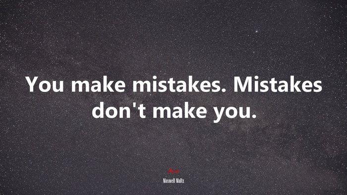 You make mistakes. Mistakes don’t make you. | Maxwell Maltz quote