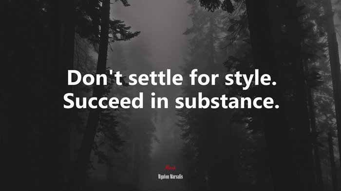 Don’t settle for style. Succeed in substance. | Wynton Marsalis quote