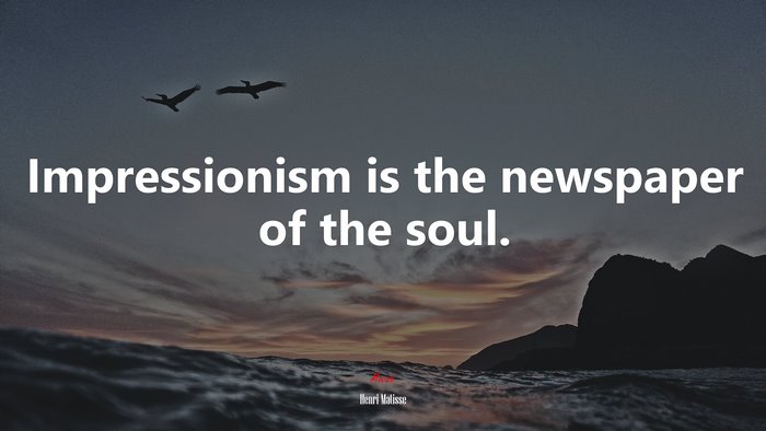 Impressionism is the newspaper of the soul. | Henri Matisse quote