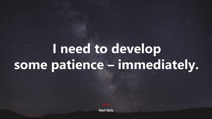 I need to develop some patience – immediately. | Demetri Martin quote
