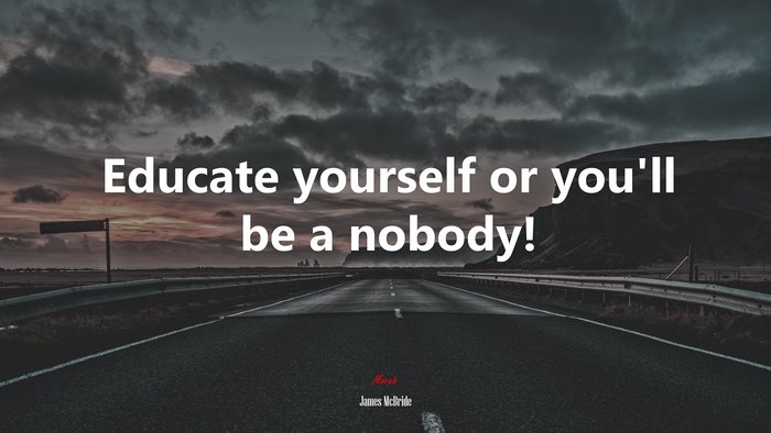 Educate yourself or you’ll be a nobody! | James McBride quote