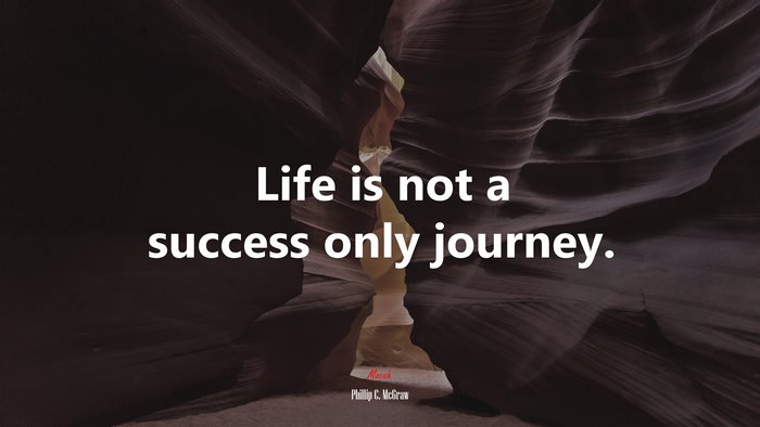 Life is not a success only journey. | Phillip C. McGraw quote