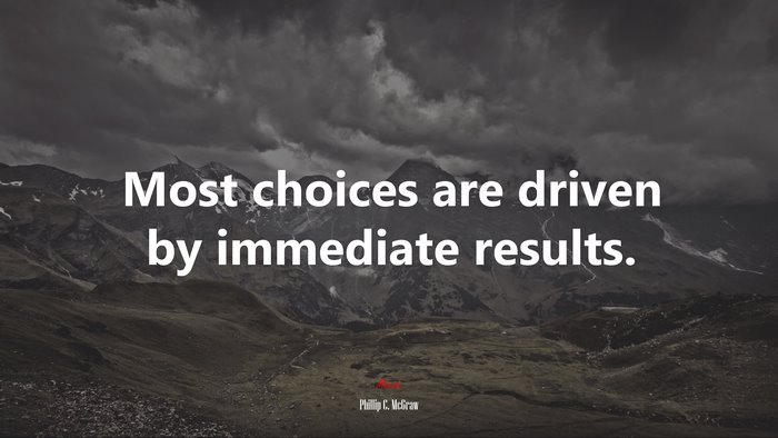 Most choices are driven by immediate results. | Phillip C. McGraw quote
