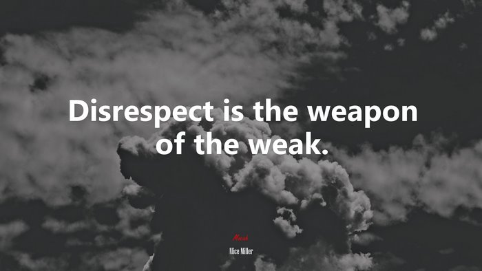 Disrespect is the weapon of the weak. | Alice Miller quote