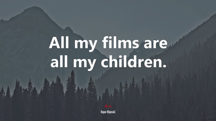 All my films are all my children. | Hayao Miyazaki quote
