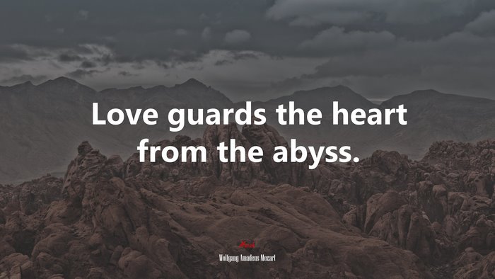 Love guards the heart from the abyss. | Wolfgang Amadeus Mozart quote