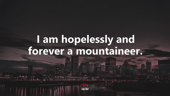 I am hopelessly and forever a mountaineer. | John Muir quote