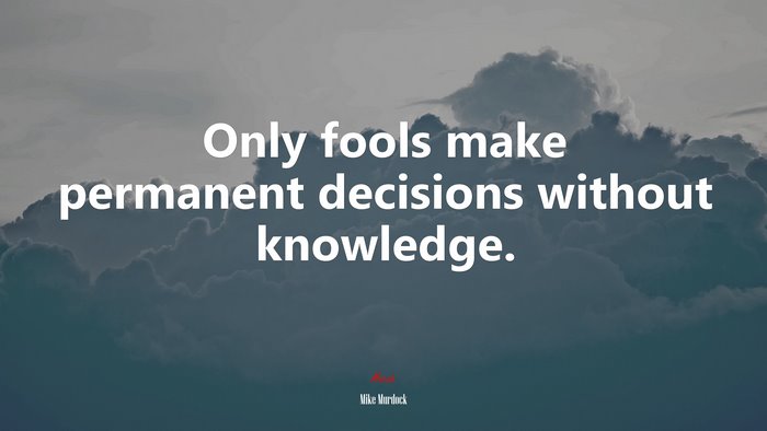 Only fools make permanent decisions without knowledge. | Mike Murdock quote