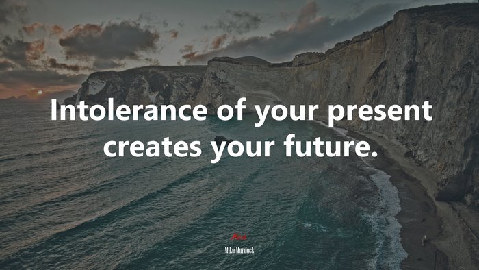 Intolerance of your present creates your future. | Mike Murdock quote