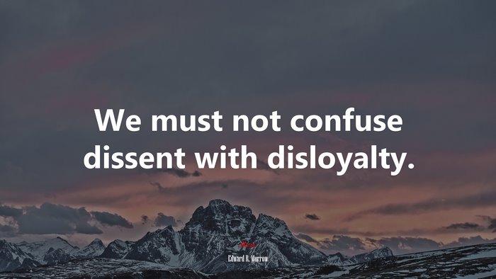 We must not confuse dissent with disloyalty. | Edward R. Murrow quote