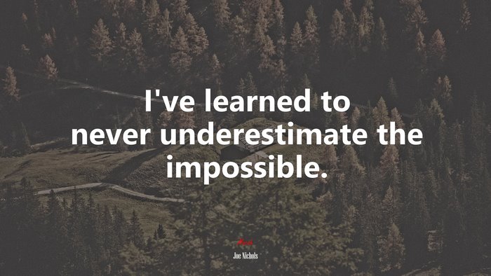 I’ve learned to never underestimate the impossible. | Joe Nichols quote