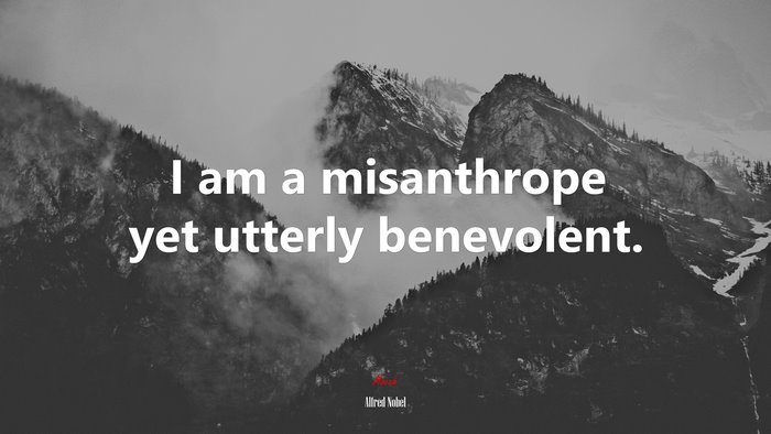 I am a misanthrope yet utterly benevolent. | Alfred Nobel quote