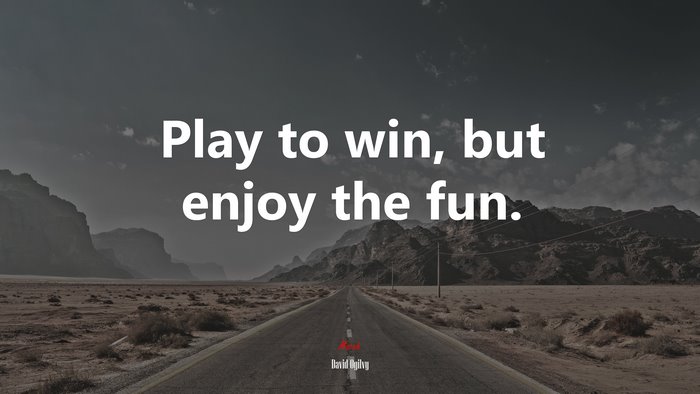 Play to win, but enjoy the fun. | David Ogilvy quote