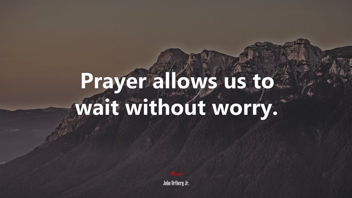 Prayer allows us to wait without worry. | John Ortberg Jr. quote