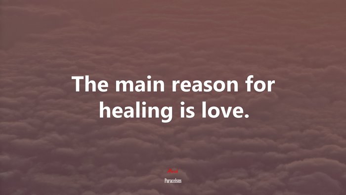 The main reason for healing is love. | Paracelsus quote