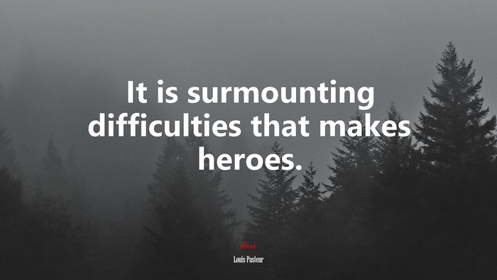 It is surmounting difficulties that makes heroes. | Louis Pasteur quote
