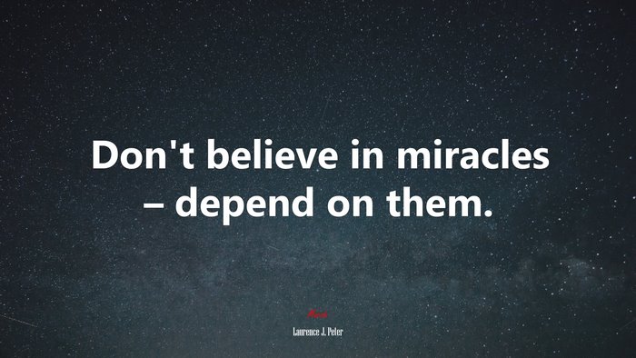 Don’t believe in miracles – depend on them. | Laurence J. Peter quote
