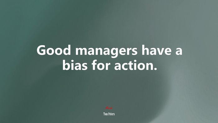 Good managers have a bias for action. | Tom Peters quote