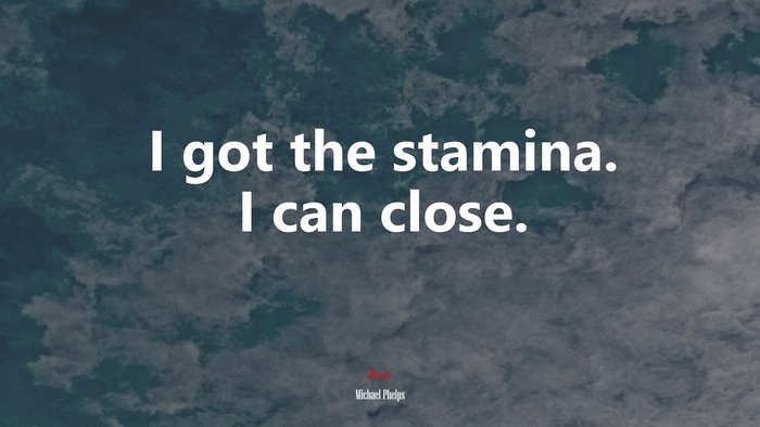 I got the stamina. I can close. | Michael Phelps quote