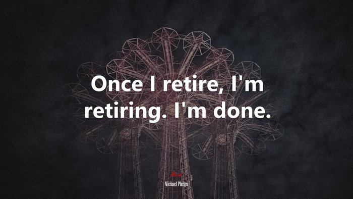 Once I retire, I’m retiring. I’m done. | Michael Phelps quote