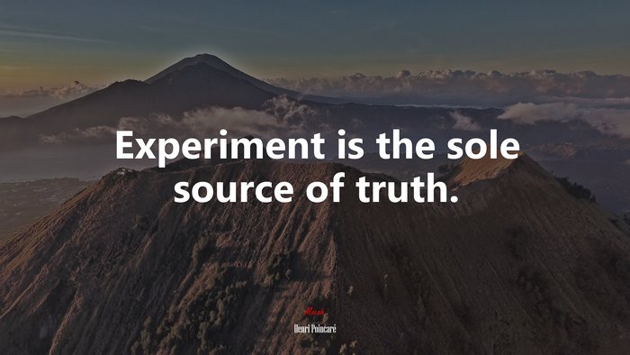 Experiment is the sole source of truth. | Henri Poincaré quote