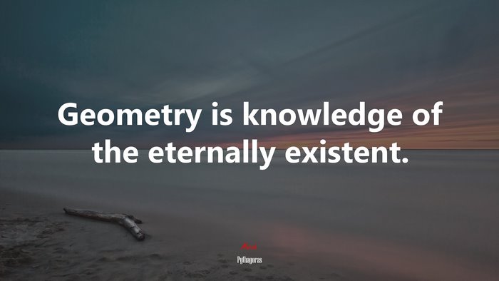 Geometry is knowledge of the eternally existent. | Pythagoras quote